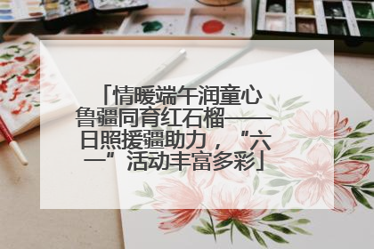 情暖端午润童心 鲁疆同育红石榴——日照援疆助力，“六一”活动丰富多彩