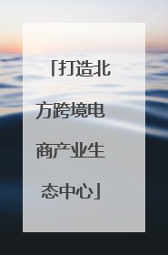 打造北方跨境电商产业生态中心
