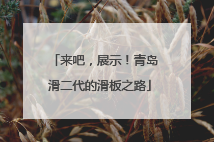 来吧，展示！青岛滑二代的滑板之路