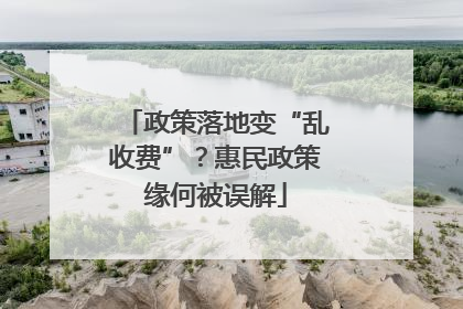 政策落地变“乱收费”？惠民政策缘何被误解