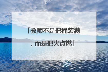教师不是把桶装满，而是把火点燃