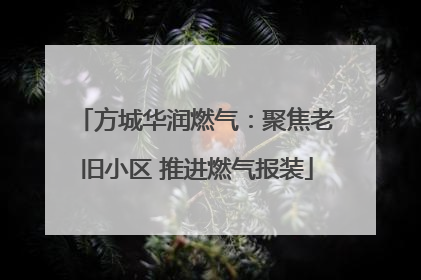 方城华润燃气：聚焦老旧小区 推进燃气报装