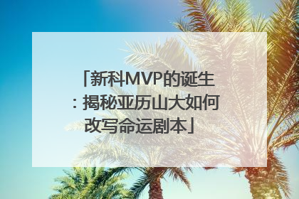新科MVP的诞生：揭秘亚历山大如何改写命运剧本