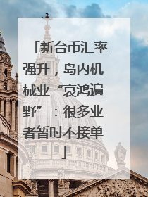 新台币汇率强升，岛内机械业“哀鸿遍野”：很多业者暂时不接单