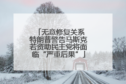 无意修复关系 特朗普警告马斯克若资助民主党将面临“严重后果”
