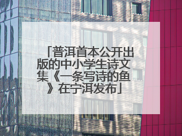 普洱首本公开出版的中小学生诗文集《一条写诗的鱼》在宁洱发布
