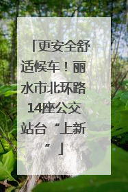 更安全舒适候车！丽水市北环路14座公交站台“上新”