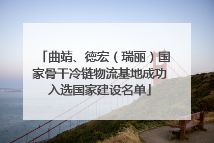 曲靖、德宏（瑞丽）国家骨干冷链物流基地成功入选国家建设名单