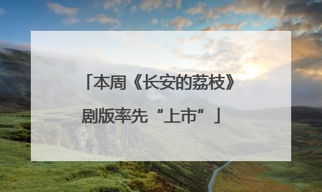 本周《长安的荔枝》剧版率先“上市”