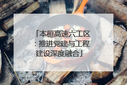 本桓高速六工区：推进党建与工程建设深度融合