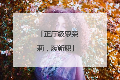 正厅级罗荣莉，履新职