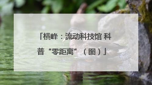 横峰：流动科技馆 科普“零距离”（图）