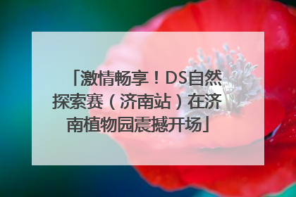 激情畅享！DS自然探索赛（济南站）在济南植物园震撼开场