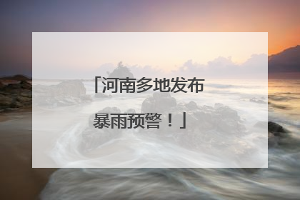 河南多地发布暴雨预警！