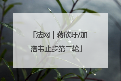 法网｜蒋欣玗/加洛韦止步第二轮
