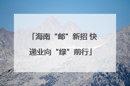 海南“邮”新招 快递业向“绿”前行