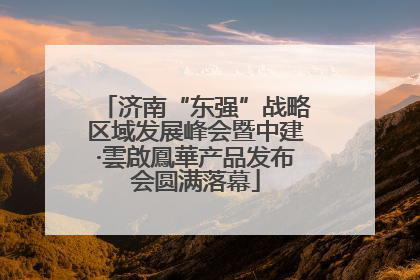 济南“东强”战略区域发展峰会暨中建·雲啟鳳華产品发布会圆满落幕