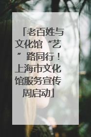 老百姓与文化馆“艺”路同行！上海市文化馆服务宣传周启动