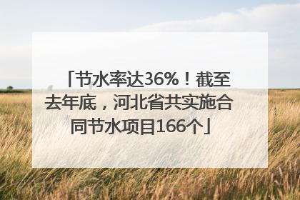 节水率达36%！截至去年底，河北省共实施合同节水项目166个