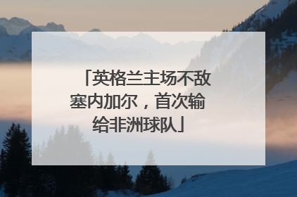 英格兰主场不敌塞内加尔，首次输给非洲球队