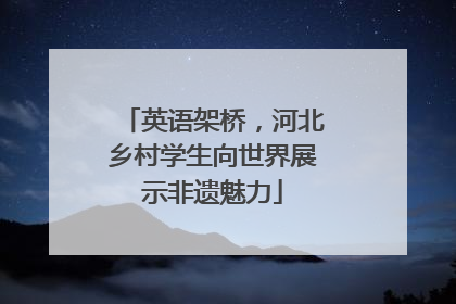 英语架桥，河北乡村学生向世界展示非遗魅力
