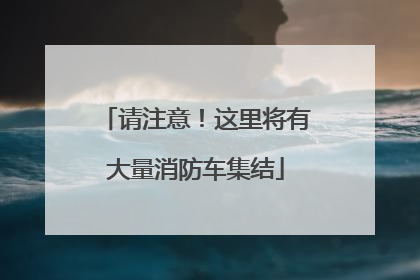 请注意！这里将有大量消防车集结