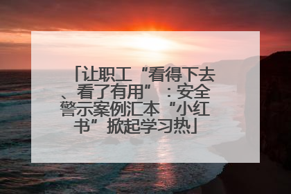 让职工“看得下去、看了有用”：安全警示案例汇本“小红书”掀起学习热