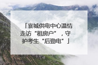 襄城供电中心温情走访“租房户”，守护考生“后勤电”