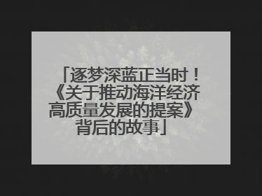 逐梦深蓝正当时！《关于推动海洋经济高质量发展的提案》背后的故事