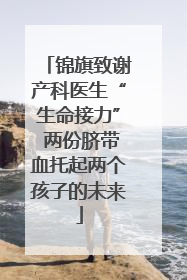 锦旗致谢产科医生“生命接力” 两份脐带血托起两个孩子的未来