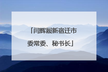 闫辉履新宿迁市委常委、秘书长