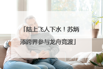 陆上飞人下水！苏炳添跨界参与龙舟竞渡