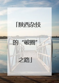 陕西杂技的“破圈”之路