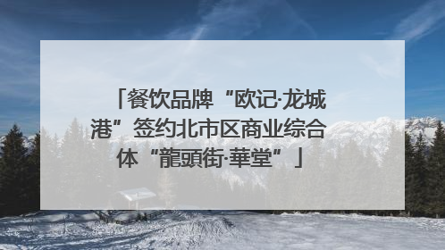 餐饮品牌“欧记·龙城港”签约北市区商业综合体“龍頭街·華堂”