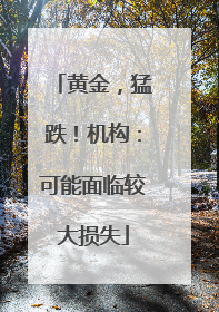 黄金，猛跌！机构：可能面临较大损失