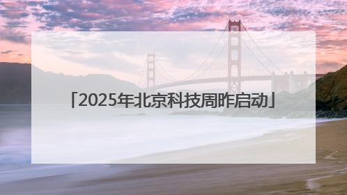 2025年北京科技周昨启动