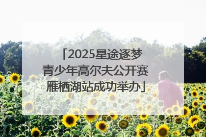 2025星途逐梦青少年高尔夫公开赛雁栖湖站成功举办