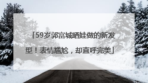 59岁郭富城晒娃做的新发型！表情尴尬，却直呼完美